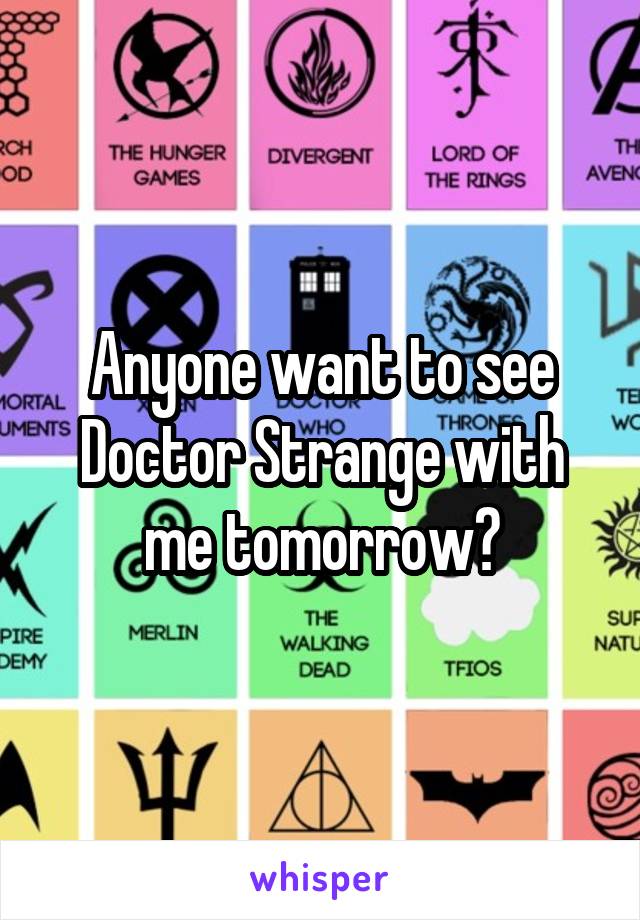 Anyone want to see Doctor Strange with me tomorrow?