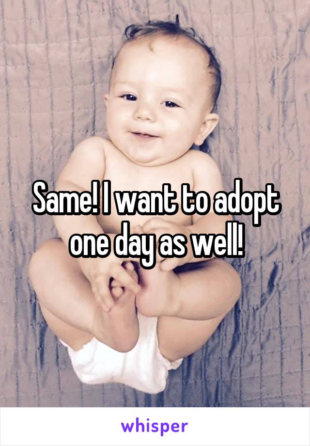 Same! I want to adopt one day as well!
