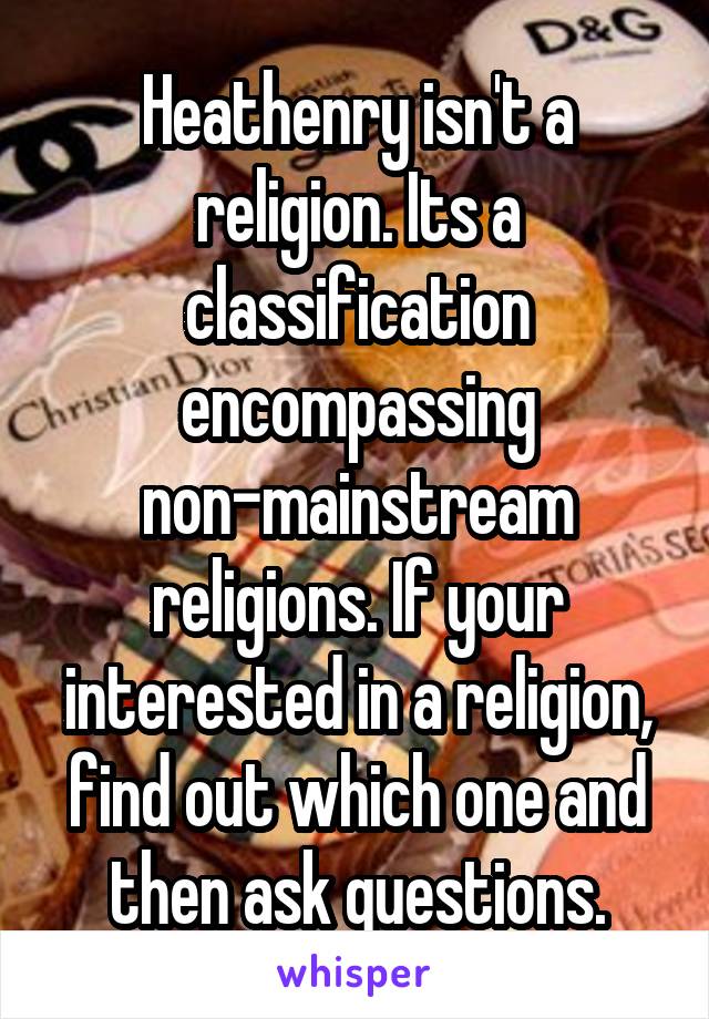 Heathenry isn't a religion. Its a classification encompassing non-mainstream religions. If your interested in a religion, find out which one and then ask questions.