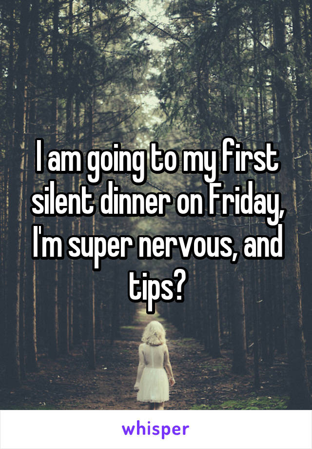 I am going to my first silent dinner on Friday, I'm super nervous, and tips?