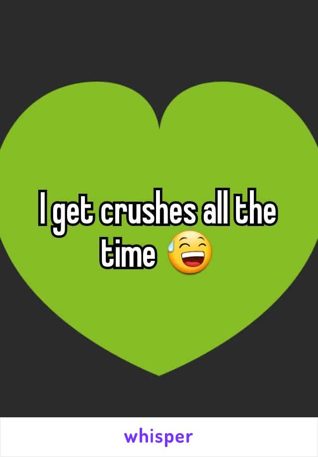 I get crushes all the time 😅
