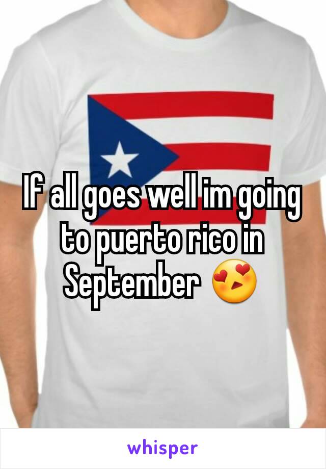 If all goes well im going to puerto rico in September 😍