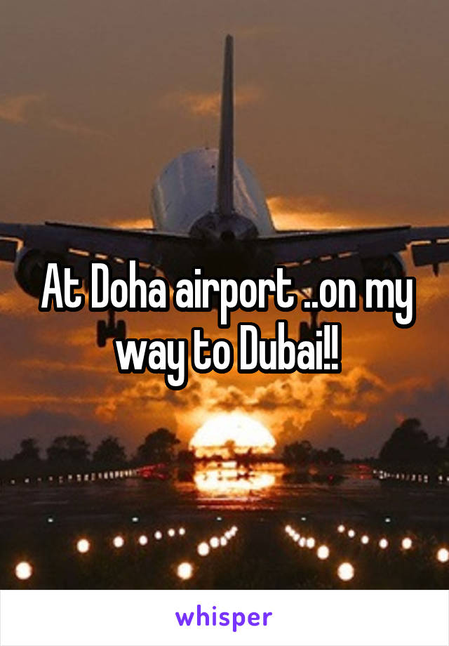 At Doha airport ..on my way to Dubai!!