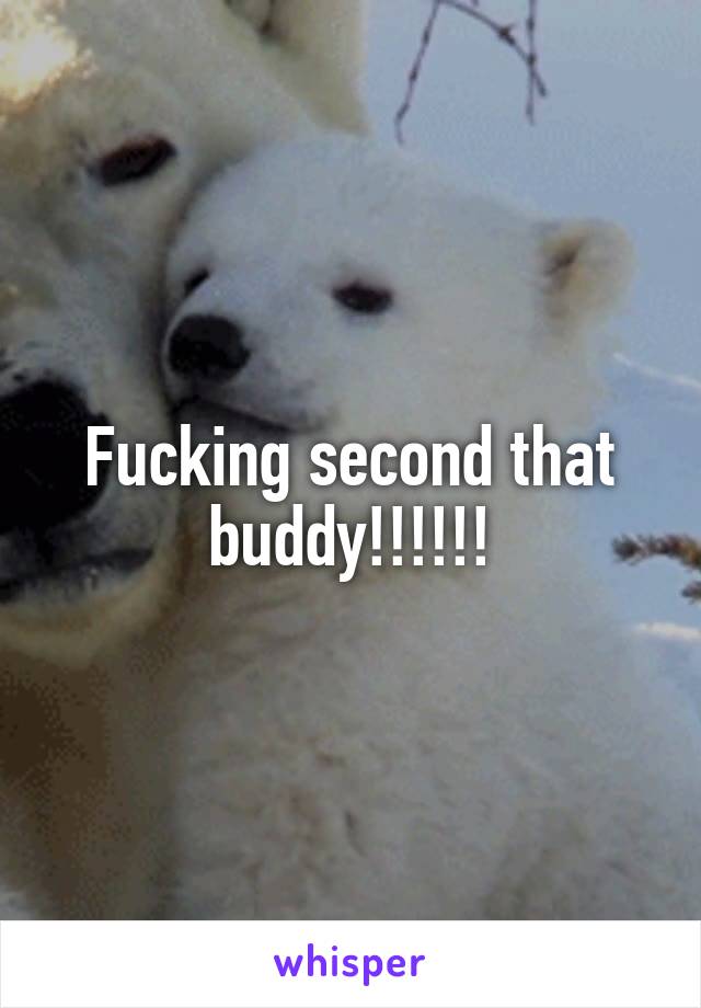 Fucking second that buddy!!!!!!