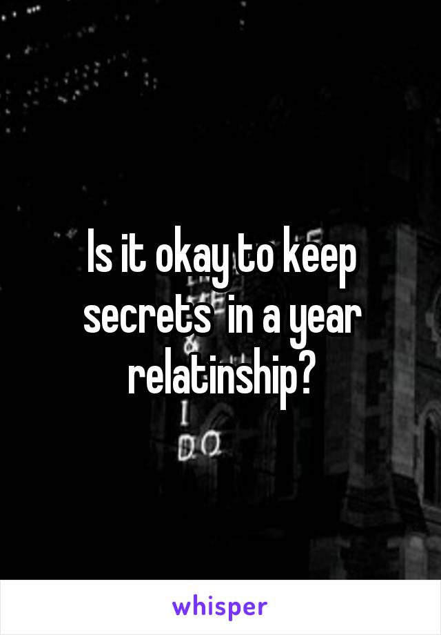 Is it okay to keep secrets  in a year relatinship?