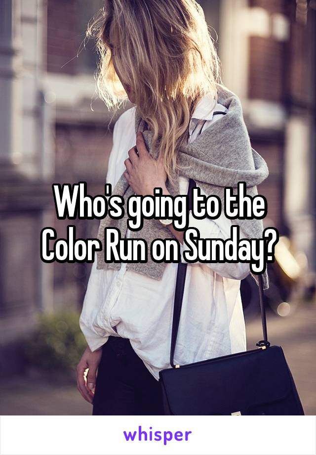 Who's going to the Color Run on Sunday?