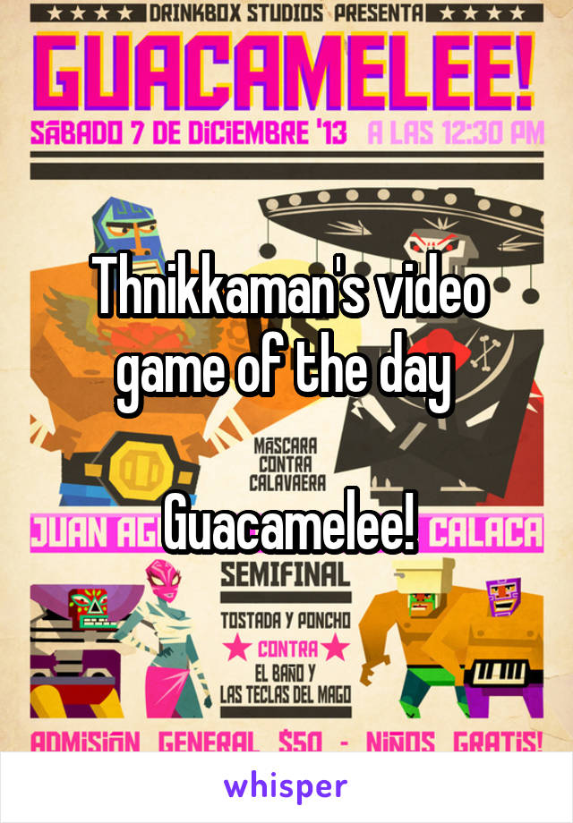 Thnikkaman's video game of the day 

Guacamelee!