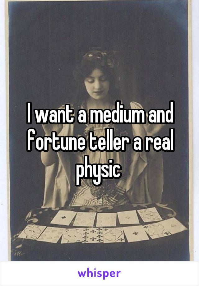 I want a medium and fortune teller a real physic 