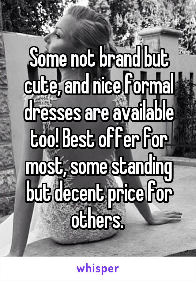 Some not brand but cute, and nice formal dresses are available too! Best offer for most, some standing but decent price for others. 