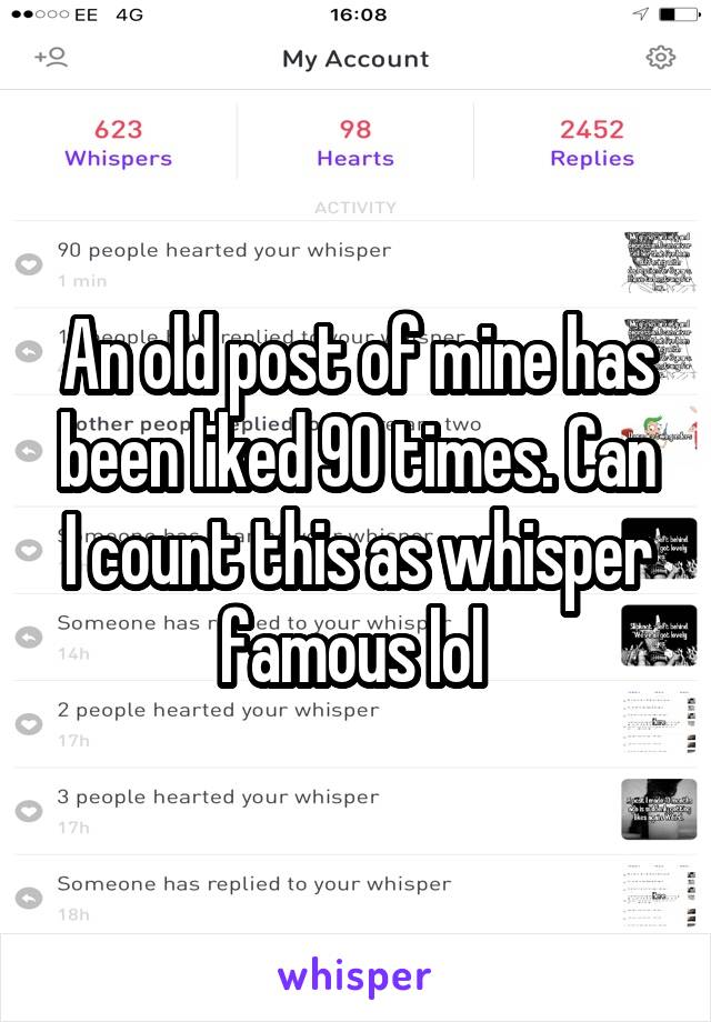 An old post of mine has been liked 90 times. Can I count this as whisper famous lol 