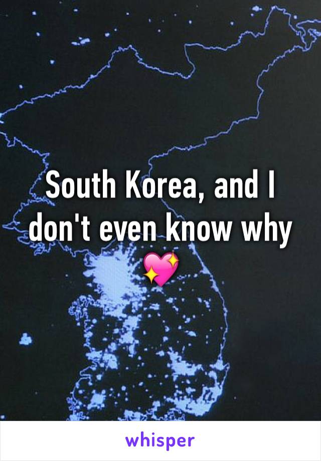South Korea, and I don't even know why 💖