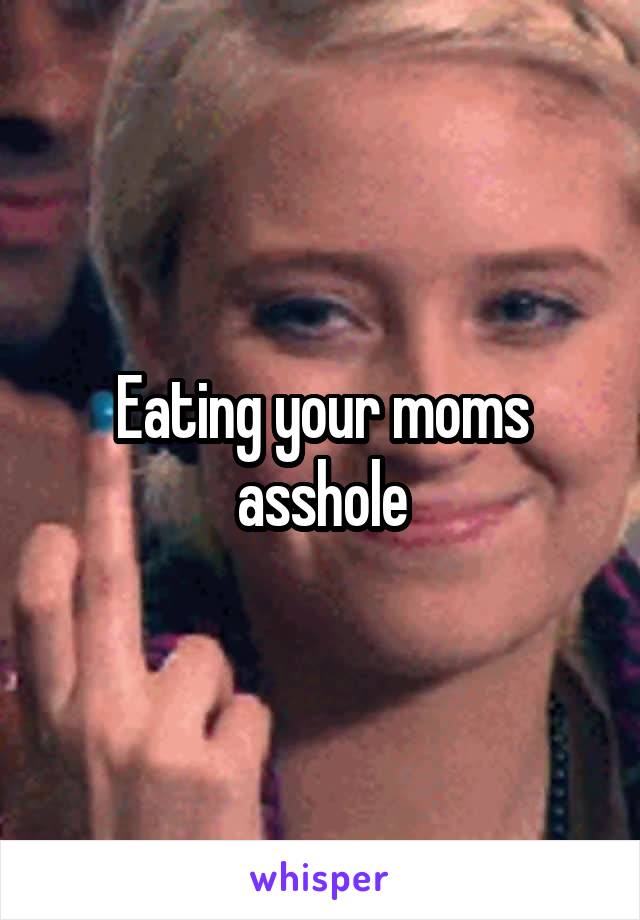 Eating your moms asshole