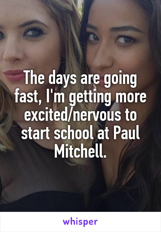The days are going fast, I'm getting more excited/nervous to start school at Paul Mitchell.