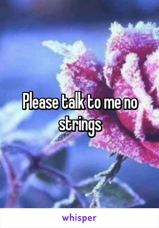 Please talk to me no strings