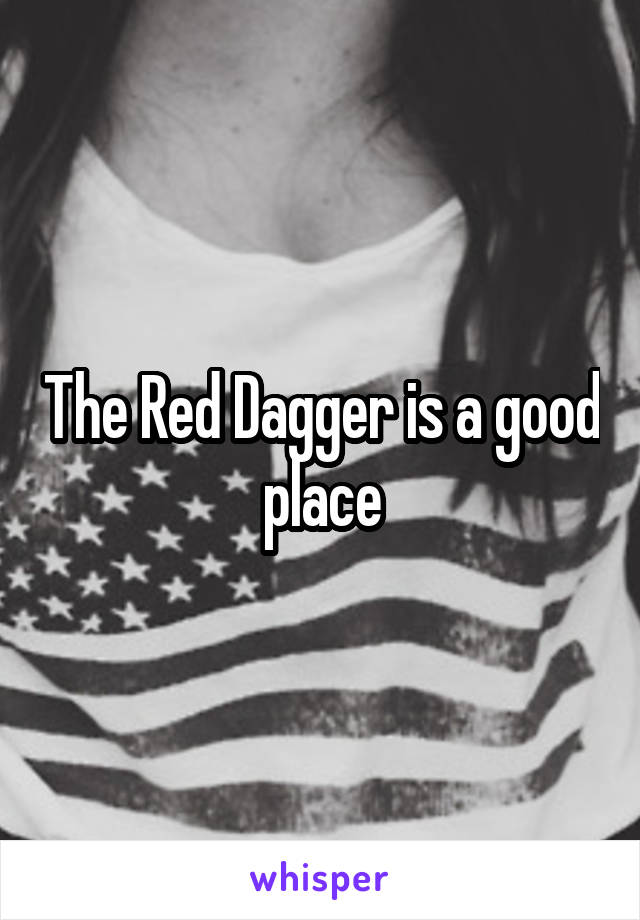 The Red Dagger is a good place