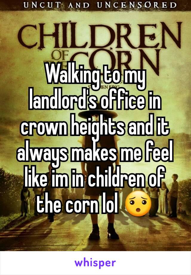 Walking to my landlord's office in crown heights and it always makes me feel like im in children of the corn lol 😯