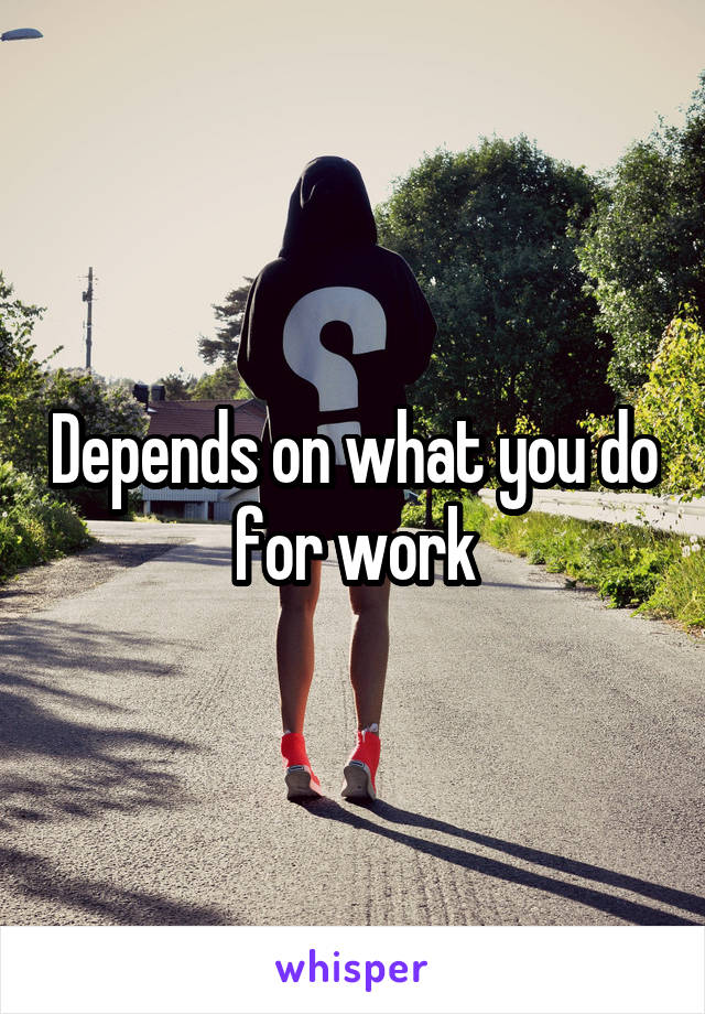 Depends on what you do for work