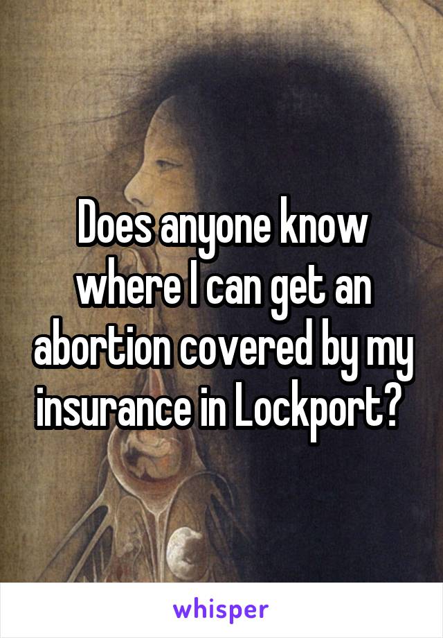 Does anyone know where I can get an abortion covered by my insurance in Lockport? 