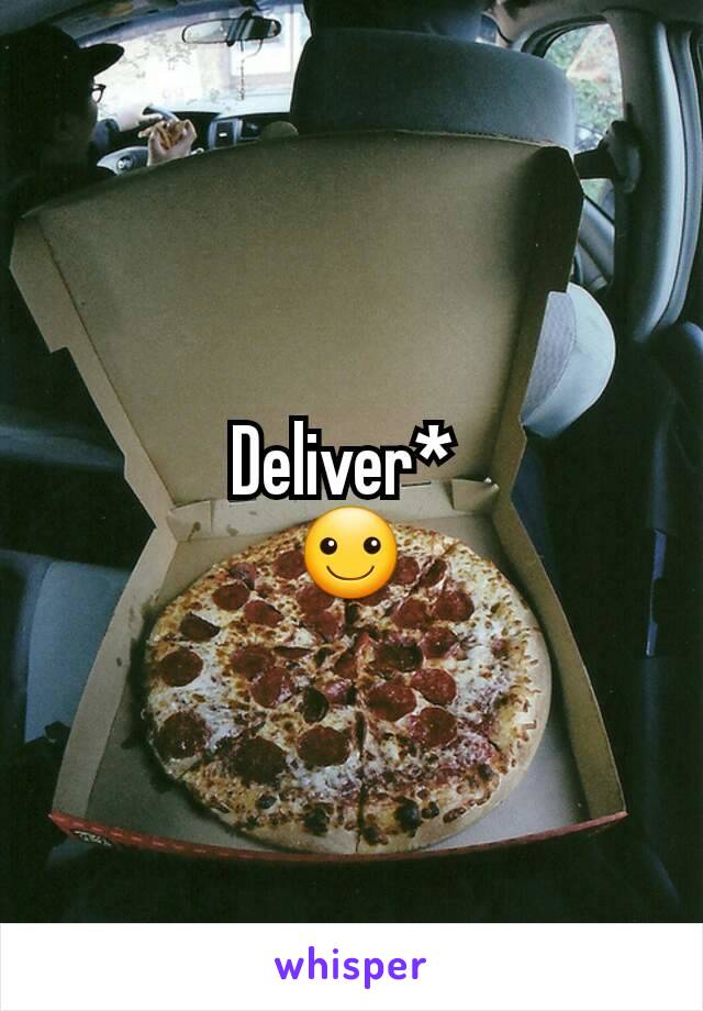 Deliver* 
☺