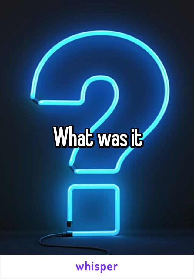 What was it