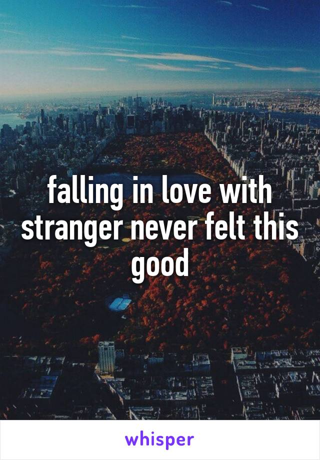 falling in love with stranger never felt this good