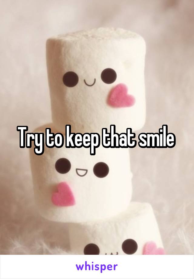 Try to keep that smile 