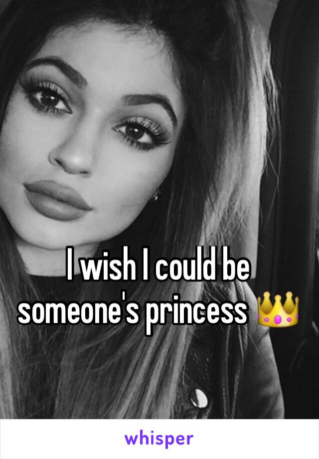 I wish I could be someone's princess 👑
