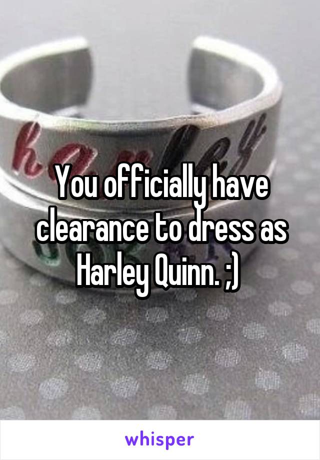 You officially have clearance to dress as Harley Quinn. ;) 