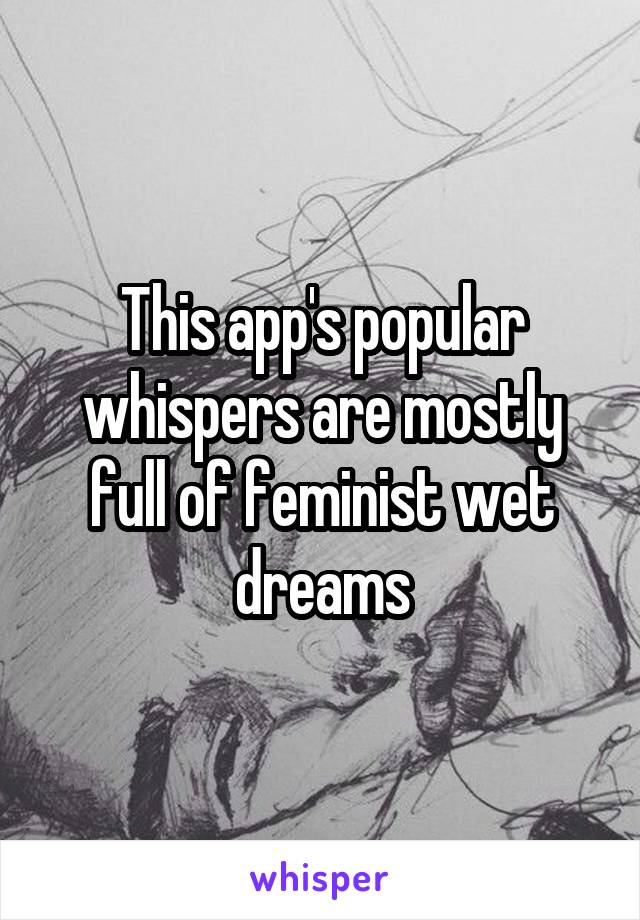 This app's popular whispers are mostly full of feminist wet dreams