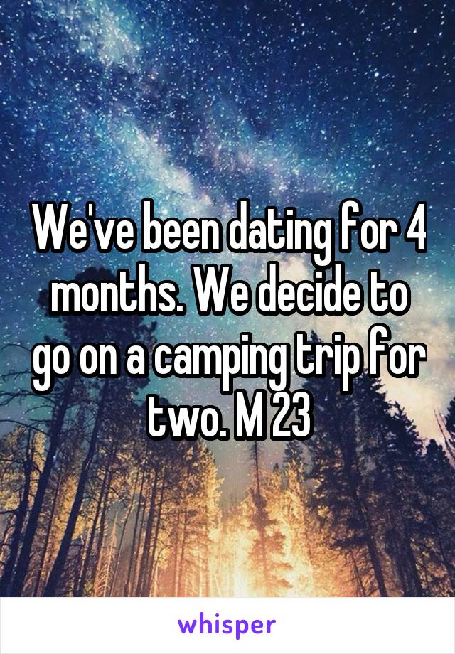 We've been dating for 4 months. We decide to go on a camping trip for two. M 23