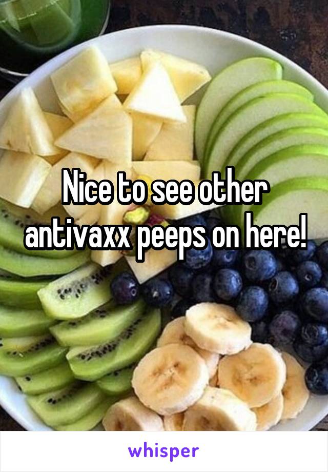 Nice to see other antivaxx peeps on here! 