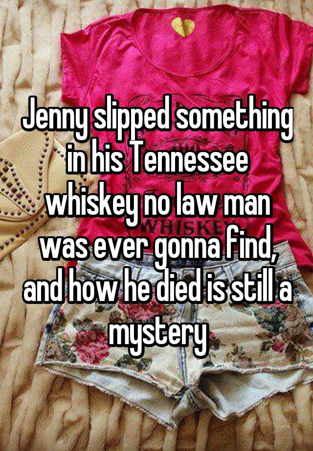 Jenny Slipped Something In His Tennessee Whiskey No Law Man Was Ever Gonna Find And How He Died