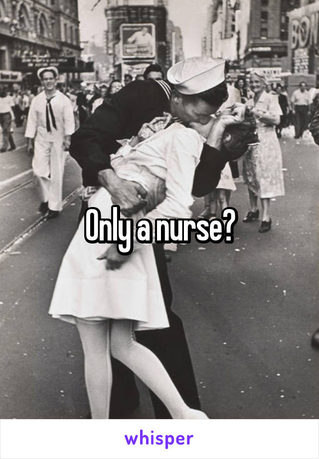 Only a nurse?
