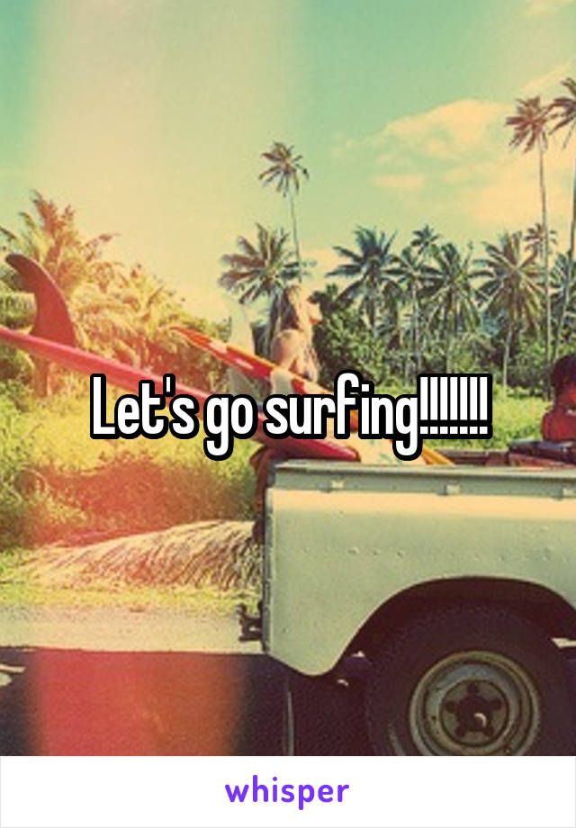 Let's go surfing!!!!!!!