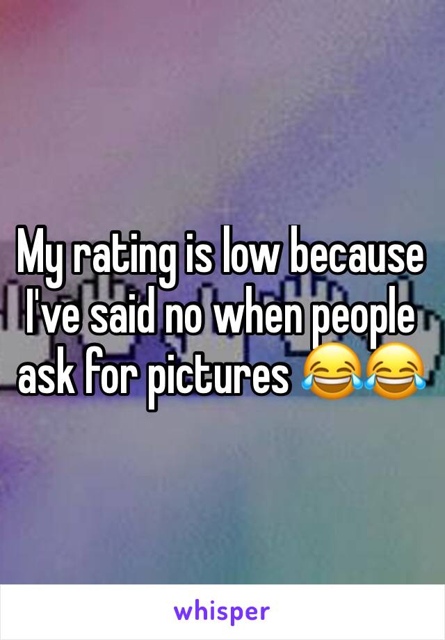 My rating is low because I've said no when people ask for pictures ðŸ˜‚ðŸ˜‚