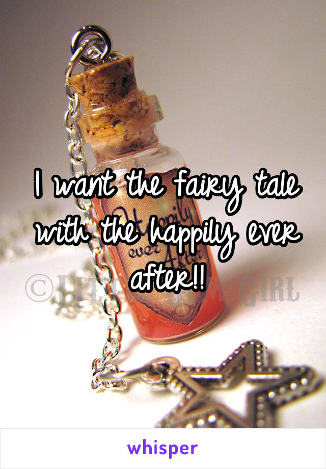 I want the fairy tale with the happily ever after!!