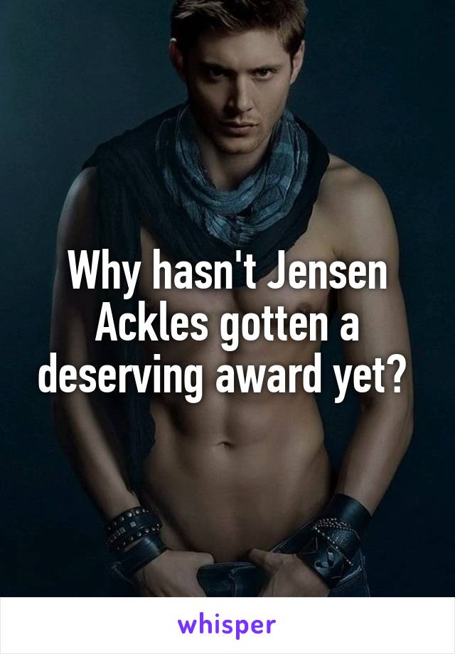 Why hasn't Jensen Ackles gotten a deserving award yet? 