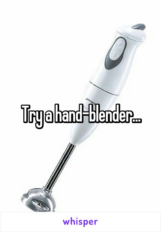 Try a hand-blender...
