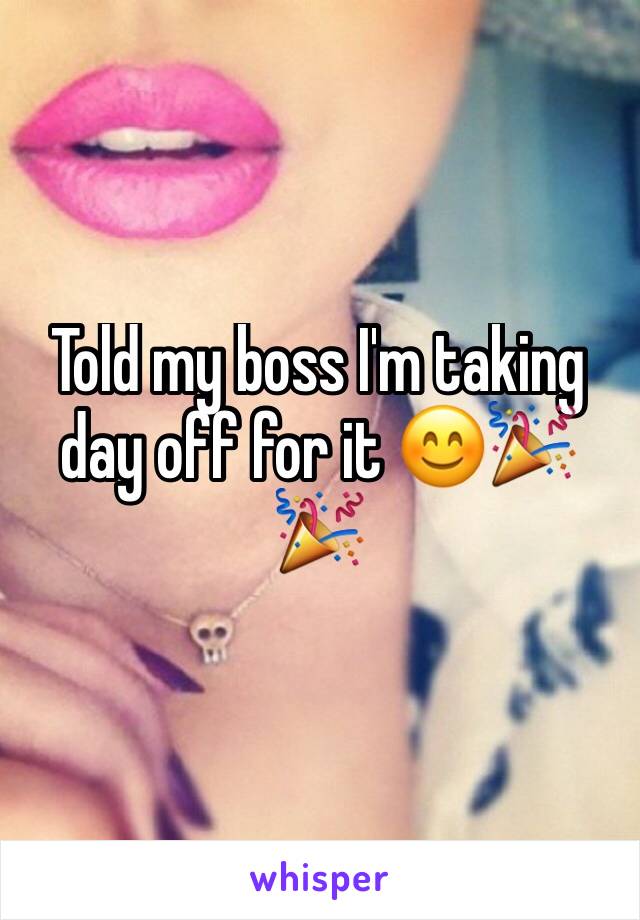 Told my boss I'm taking day off for it 😊🎉🎉