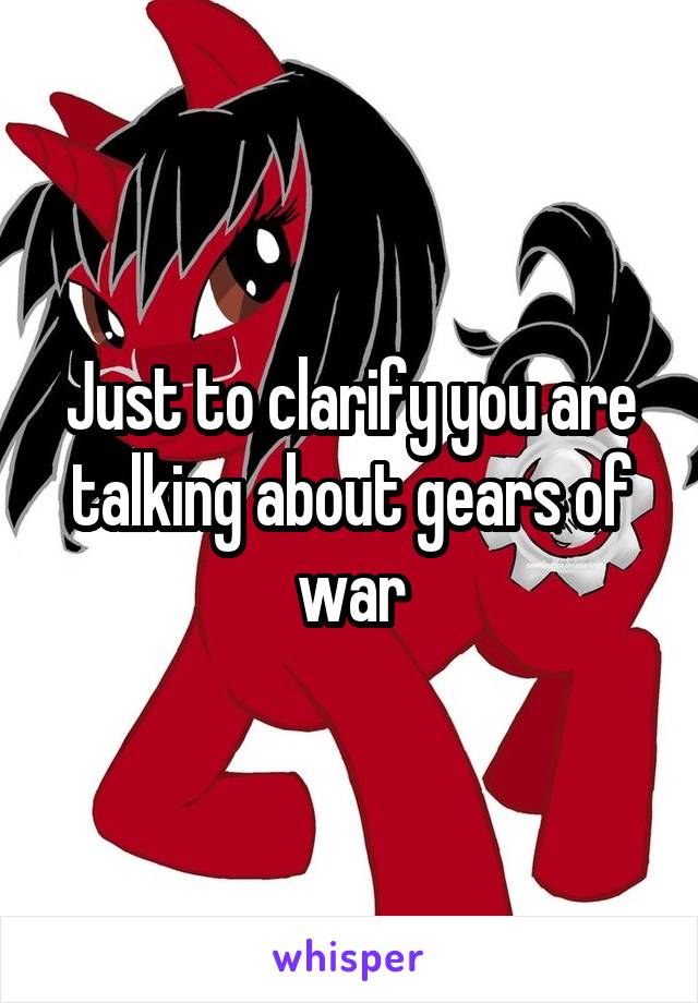 Just to clarify you are talking about gears of war