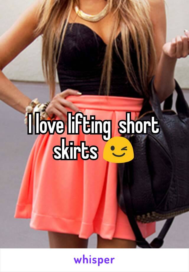 I love lifting  short skirts 😉