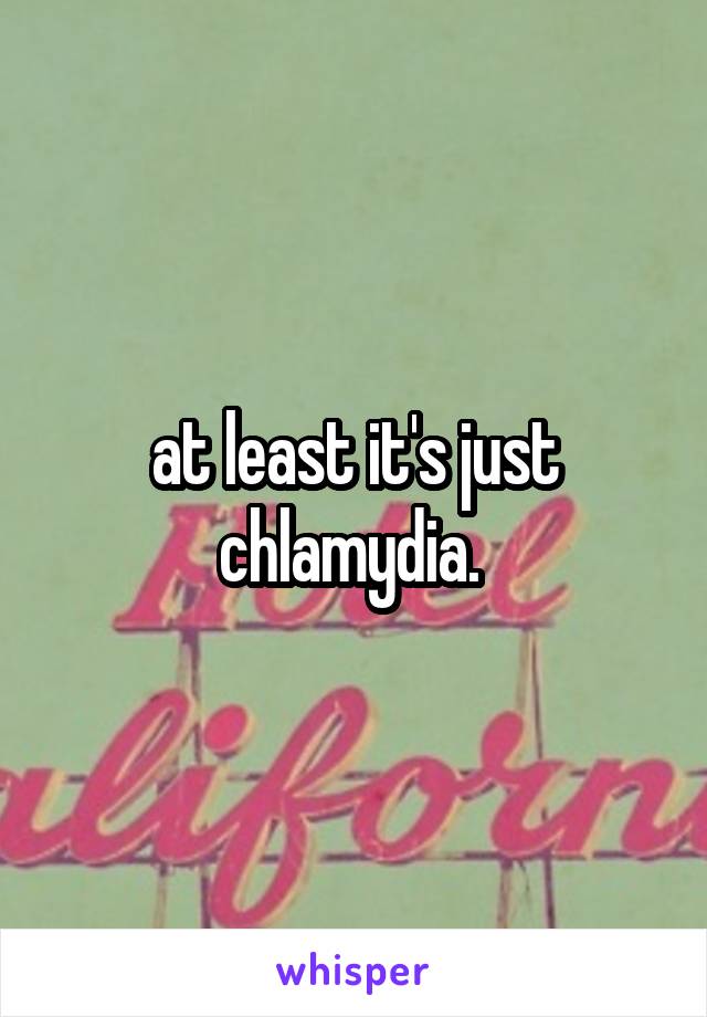 at least it's just chlamydia. 