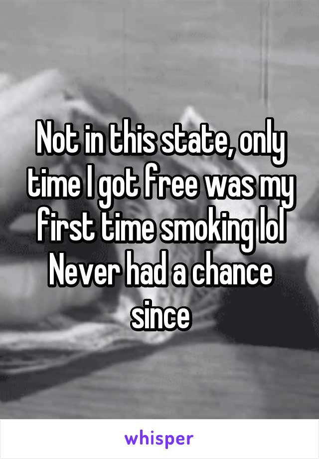 Not in this state, only time I got free was my first time smoking lol
Never had a chance since