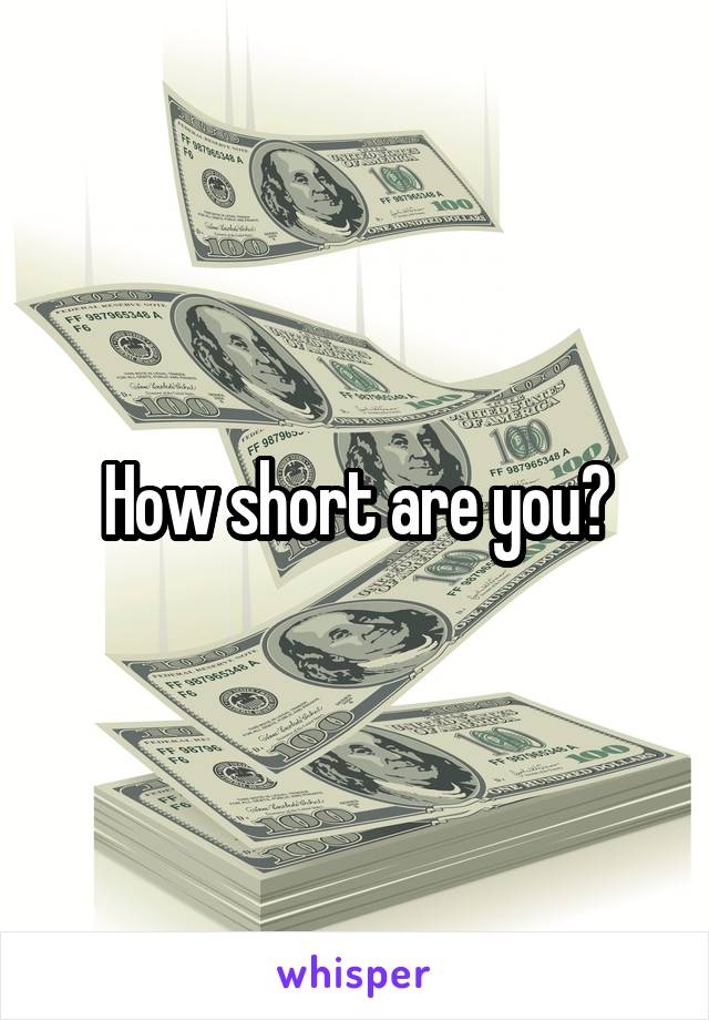 How short are you?