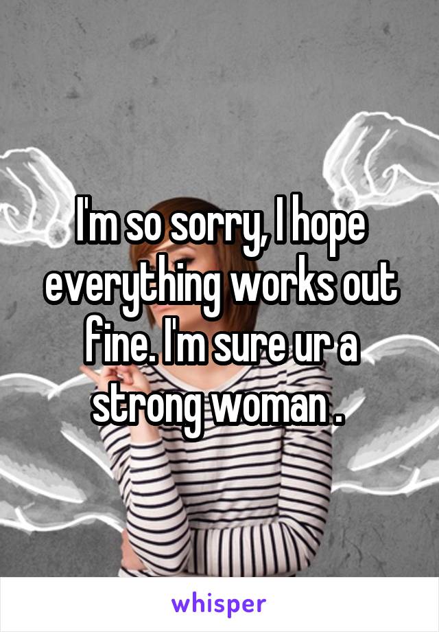 I'm so sorry, I hope everything works out fine. I'm sure ur a strong woman . 