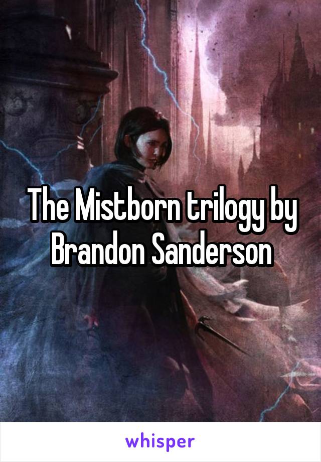 The Mistborn trilogy by Brandon Sanderson