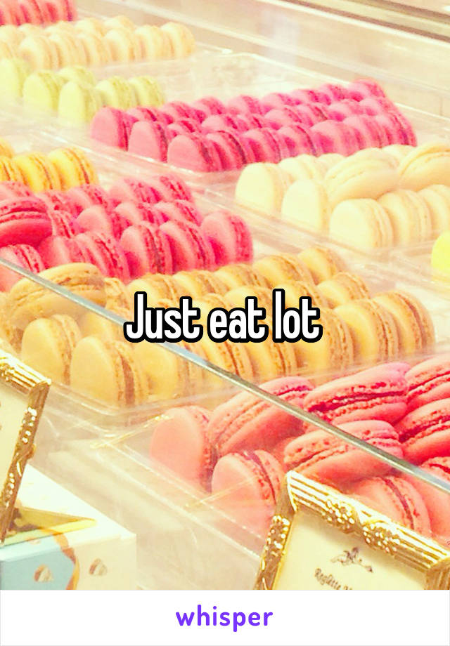 Just eat lot 