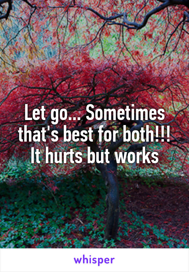 Let go... Sometimes that's best for both!!! It hurts but works