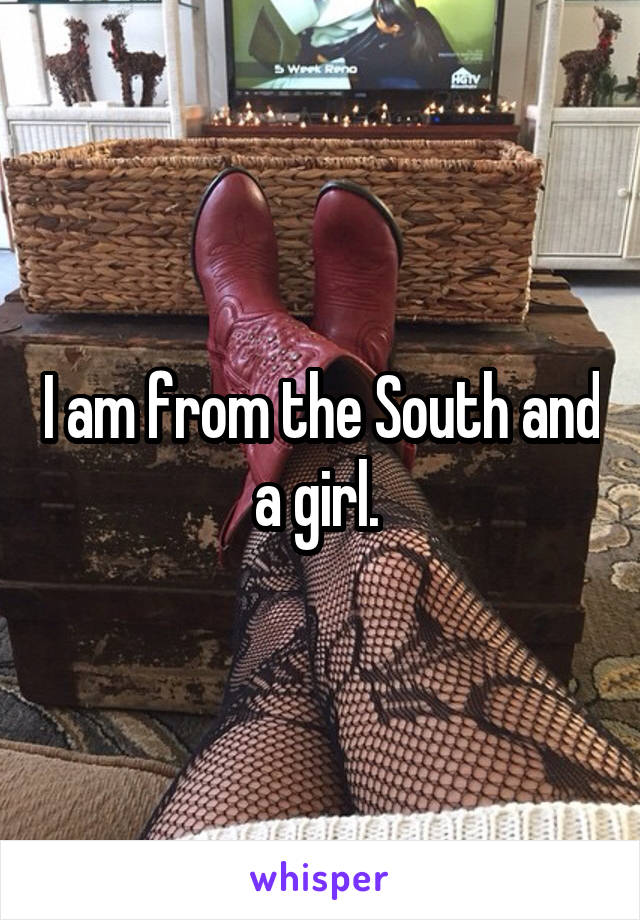 I am from the South and a girl. 