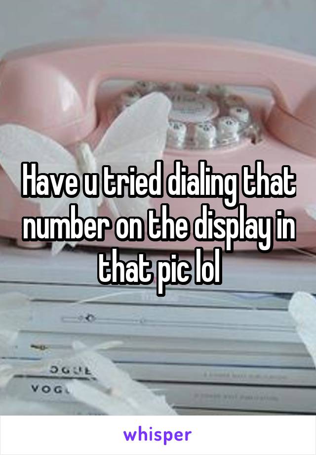 Have u tried dialing that number on the display in that pic lol
